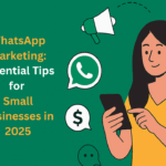 WhatsApp Marketing: Essential Tips for Small Businesses in 2025